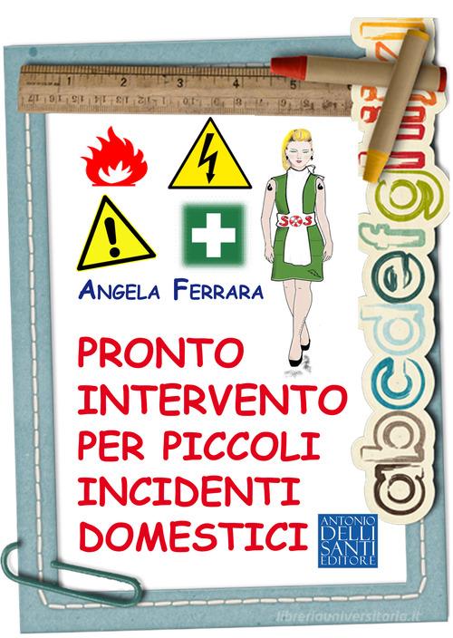 Pronto intervento per piccoli incidenti domestici di Angela Ferrara edito da Dellisanti