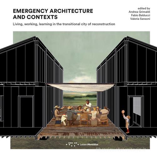 Emergency architecture and contexts. Living, working, learning in the transitional city of reconstruction edito da LetteraVentidue