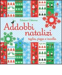 Addobbi natalizi. Taglia, piega e incolla di Fiona Watt, Hannah Ahmed edito da Usborne Publishing