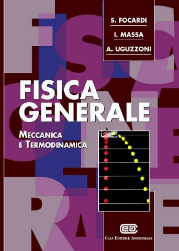 Fisica generale. Meccanica e termodinamica di Sergio Focardi, Ignazio G. Massa, Arnaldo Uguzzoni edito da CEA