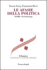 Le afasie della politica. Achille e la tartaruga di Teresa Serra, Fiammetta Ricci edito da Franco Angeli