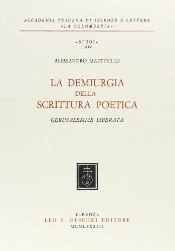 La demiurgia della scrittura poetica. «Gerusalemme liberata» di Alessandro Martinelli edito da Olschki