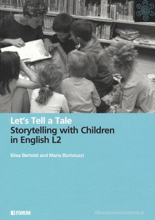 Let's tell a tale. Storytelling with children in English L2 di Elisa Bertoldi, Maria Bortoluzzi edito da Forum Edizioni