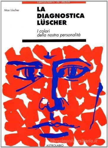 La diagnostica Lüscher. I colori della nostra personalità di Max Lüscher edito da Astrolabio Ubaldini