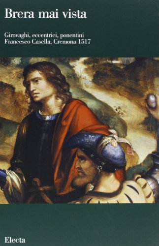Girovaghi, eccentrici, ponentini. Francesco Casella, Cremona 1517. Catalogo della mostra edito da Mondadori Electa