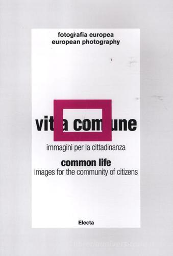 Vita comune-Common life. Immagini per la cittadinanza-Images for community of citizens. Catalogo della mostra (Reggio Emilia, 11 maggio-24 giugno 2012) edito da Mondadori Electa