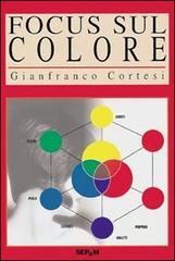Focus sul colore di Gianfranco Cortesi edito da Tecniche Nuove