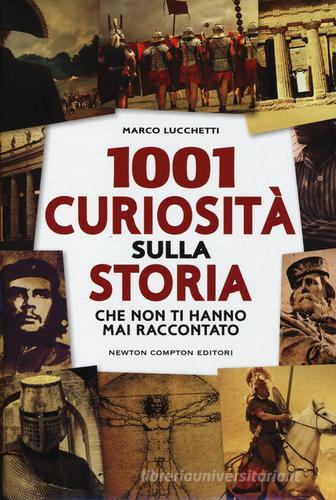 1001 curiosità sulla storia che non ti hanno mai raccontato di Marco Lucchetti edito da Newton Compton