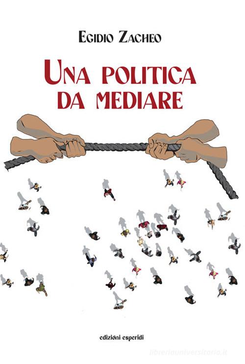 Una politica da mediare di Egidio Zacheo edito da Esperidi
