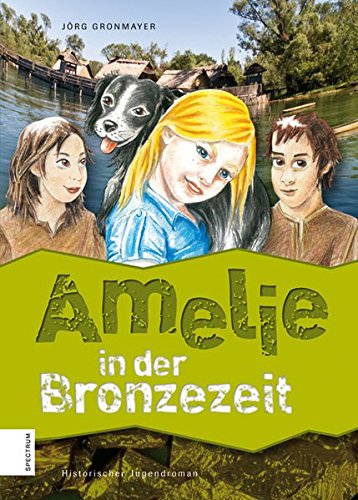 Amelie in der Bronzezeit di Jörg Gronmayer edito da Athesia Spectrum