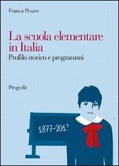 La scuola elementare in Italia. Profilo storico e programmi di Franca Pesare edito da Progedit