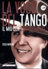 La voce del tango. Il mio Don Carlos Gardel. Con CD Audio di Diego Moreno edito da Stampa Alternativa