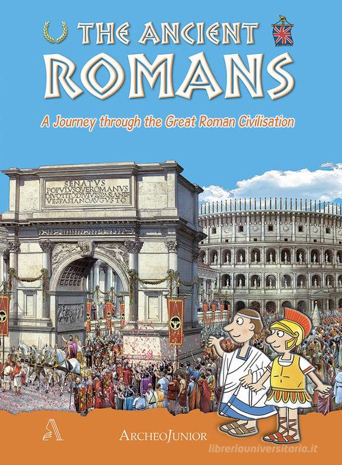 Gli antichi romani. Un viaggio nella grande civiltà romana. Ediz. inglese edito da Archeolibri