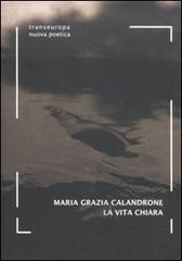 La vita chiara di Maria Grazia Calandrone edito da Transeuropa