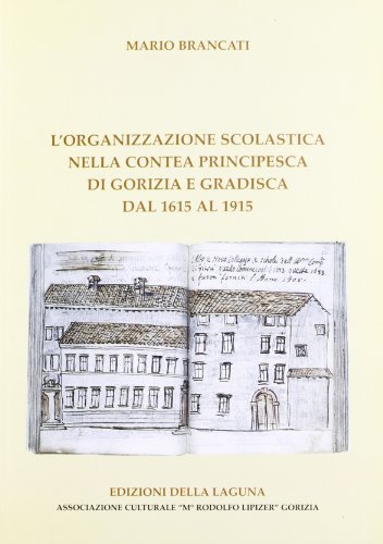 L' organizzazione scolastica nella contea principesca di Gorizia e Gradisca dal 1615 al 1915 di Mario Brancati edito da Edizioni della Laguna