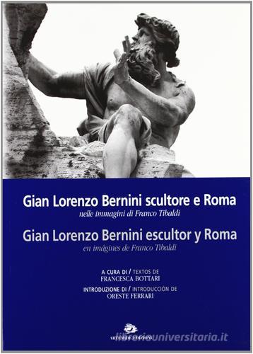 Gian Lorenzo Bernini scultore e Roma nelle immagini di Franco Tibaldi. Ediz. italiana e spagnola edito da Artemide