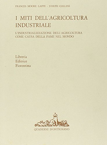 I miti dell'agricoltura industriale. L'industrializzazione dell'agricoltura come causa della fame nel mondo di Frances M. Lappè, Joseph Collins edito da Libreria Editrice Fiorentina