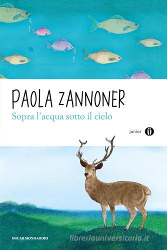 Sopra l'acqua sotto il cielo di Paola Zannoner edito da Mondadori