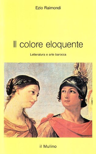 Il colore eloquente. Letteratura e arte barocca di Ezio Raimondi edito da Il Mulino