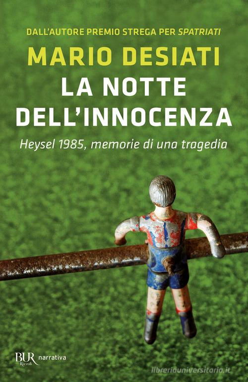 La notte dell'innocenza. Heysel 1985, memorie di una tragedia di Mario Desiati edito da Rizzoli