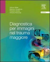 Diagnostica per immagini nel trauma maggiore di Vittorio Miele, Mariano Scaglione, Roberto Grassi edito da Elsevier