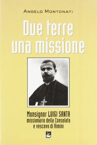 Due terre una missione. Monsignor Luigi Santa missionario della Consolata e vescovo di Rimini di Angelo Montonati edito da EMI