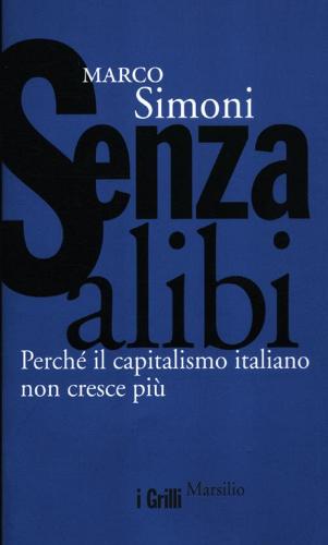 Senza alibi. Perché il capitalismo italiano non cresce più di Marco Simoni edito da Marsilio
