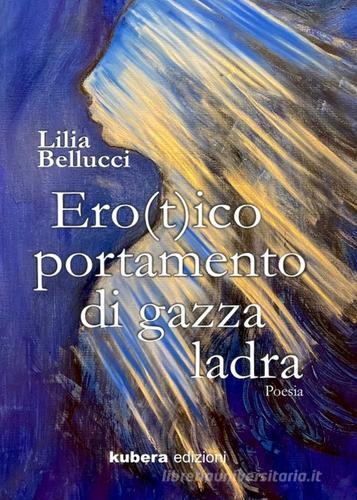 Erotico portamento di gazza ladra di Lilia Bellucci edito da Kubera Edizioni