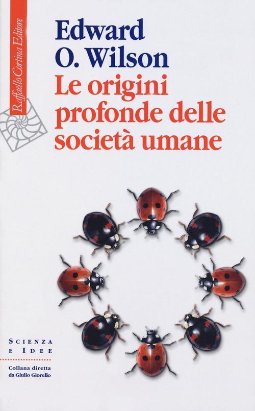 Le origini profonde delle società umane di Edward O. Wilson edito da Raffaello Cortina Editore
