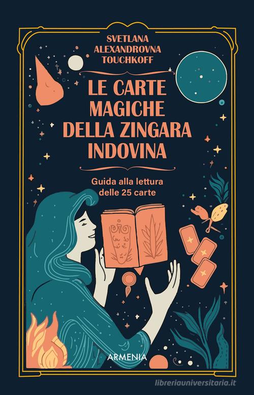 Le carte magiche della zingara indovina. Dall'antica tradizione gitana, i segreti dell'arte di predire il futuro. Con 25 carte di Svetlana Alexandrovna. Touchkoff edito da Armenia