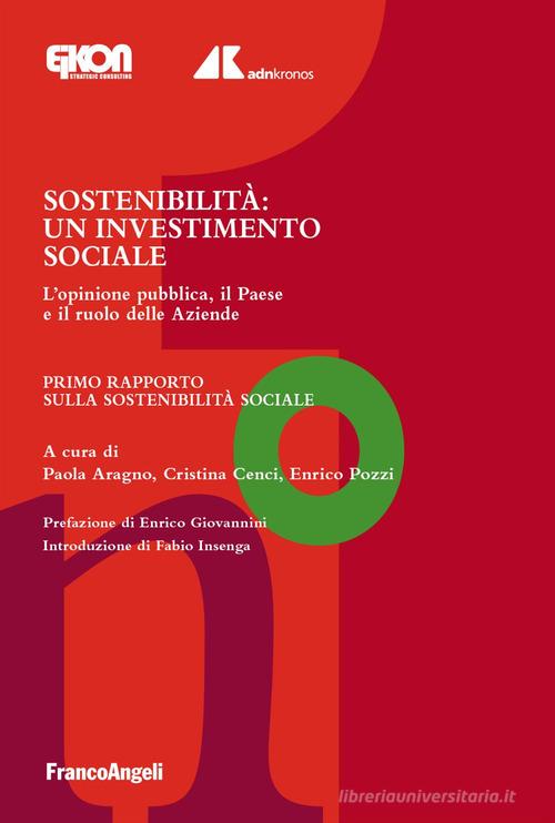 Sostenibilità. Un investimento sociale. L'opinione pubblica, il Paese e il ruolo delle Aziende. Primo Rapporto sulla Sostenibilità Sociale edito da Franco Angeli