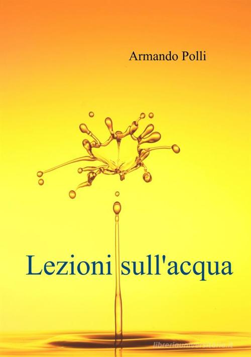 Lezioni sull'acqua di Armando Polli edito da StreetLib