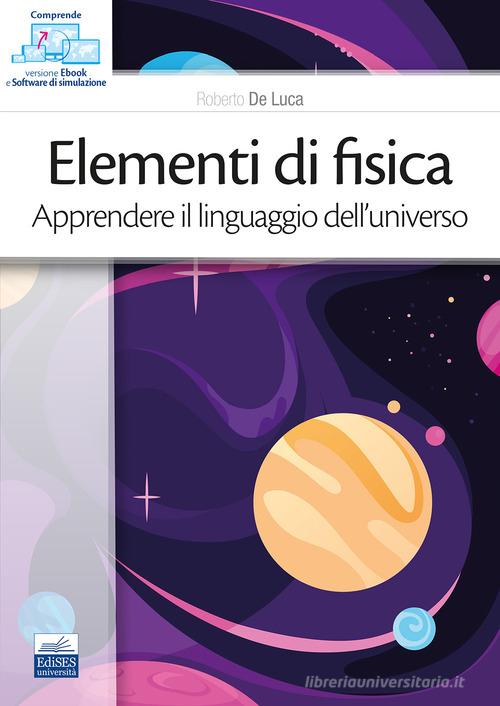 Elementi di fisica. Apprendere il linguaggio dell'universo. Con ebook. Con software di simulazione di Roberto De Luca edito da Edises