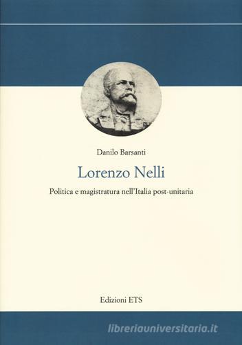 Lorenzo Nelli. Politica e magistratura nell'Italia post-unitaria di Danilo Barsanti edito da Edizioni ETS