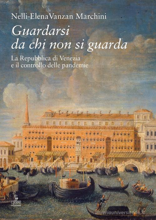 Guardarsi da chi non si guarda. La Repubblica di Venezia e il controllo delle pandemie di Nelli-Elena Vanzan Marchini edito da Cierre edizioni