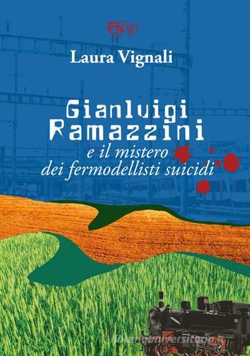 Gianluigi Ramazzini e il mistero dei fermodellisti suicidi di Laura Vignali edito da C&P Adver Effigi