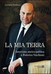 La mia terra. Intervista storico-politica a Federico Vecchioni di Leonardo Tirabassi edito da Mauro Pagliai Editore