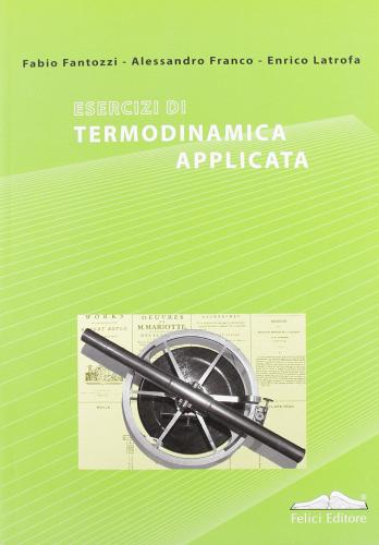 Esercizi di termodinamica applicata di Fabio Fantozzi, Alessandro P. Franco, Enrico Latrofa edito da Felici