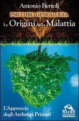 Psico-bio-genealogia. Le origini della malattia. L'approccio degli archetipi primari di Antonio Bertoli edito da Macro Edizioni