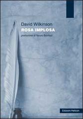 Rosa implosa di David Wilkinson edito da Helicon