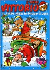 L' orso Vittorio in... Babbo Natale ha bisogno di aiuto edito da Canguro