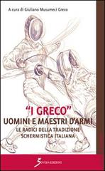 «I Greco». Uomini e maestri d'armi. Le radici della tradizione schermistica italiana di Giuliano Musumeci Greco edito da Sovera Edizioni