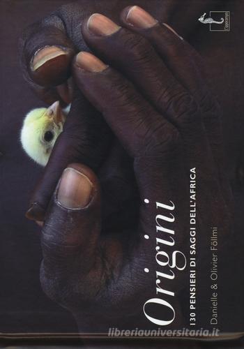 Origini. 130 pensieri dei saggi dell'Africa. Ediz. illustrata di Danielle Föllmi, Olivier Föllmi edito da L'Ippocampo