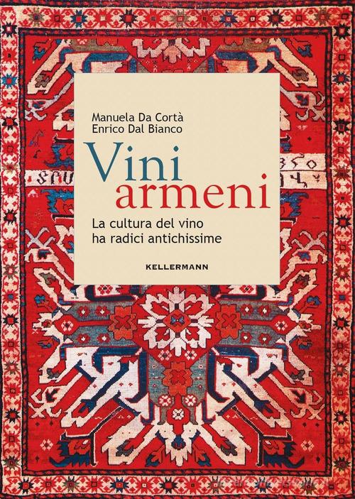 Vini armeni. La cultura del vino ha radici antichissime di Manuela Da Cortà, Enrico Dal Bianco edito da Kellermann Editore