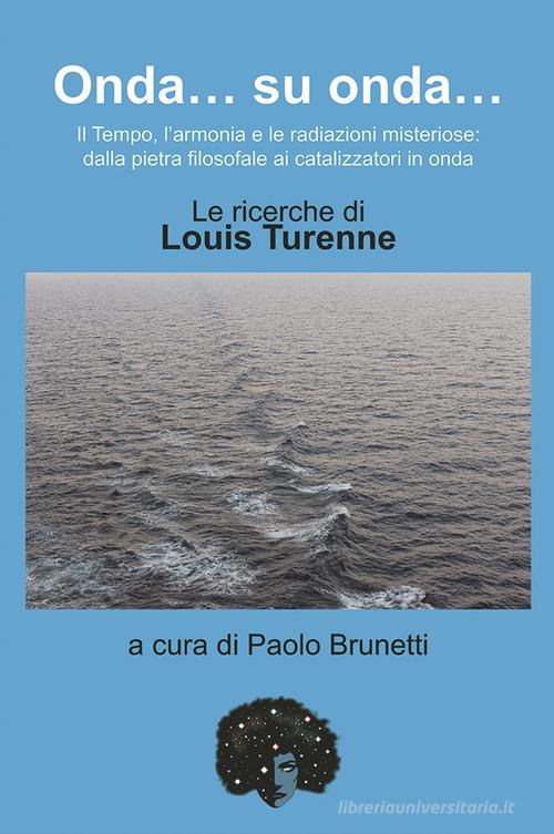 Onda... su onda... Il tempo, l'armonia e le redazioni misteriose: dalla pietra filosofale ai catalizzatori in onda. Le ricerche di Louis Turenne edito da Andromeda