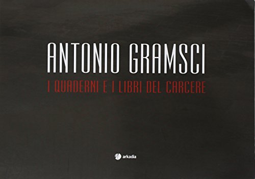 I quaderni e i libri del carcere di Antonio Gramsci edito da Arkadia