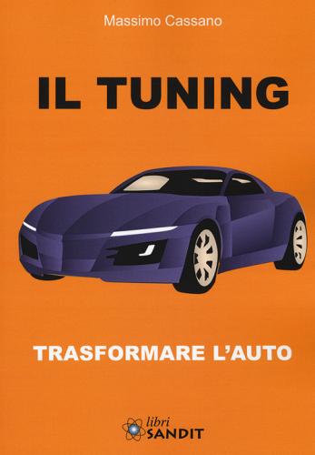 Il tuning. Trasformare l'auto di Massimo Cassano edito da Sandit Libri