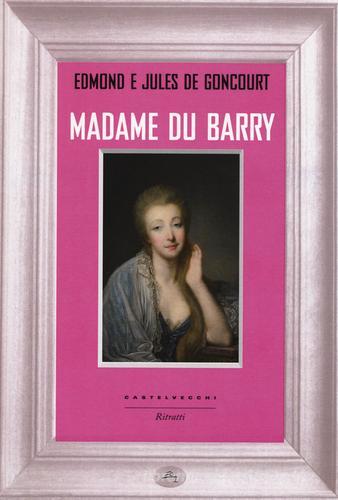 Madame du Barry di Edmond de Goncourt, Jules de Goncourt edito da Castelvecchi