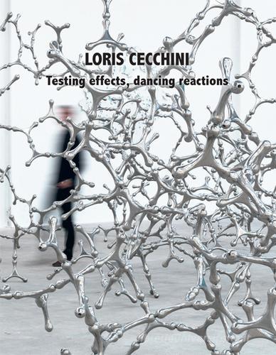 Loris Cecchini. Testing effects, dancing reactions. Ediz. illustrata di Biancalucia Maglione edito da Pacini Editore