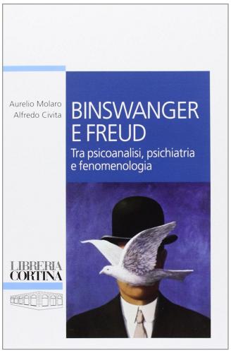 Binswanger e Freud. Tra psicoanalisi, psichiatria e fenomenologia di Aurelio Molaro, Alfredo Civita edito da Edizioni Libreria Cortina Milano